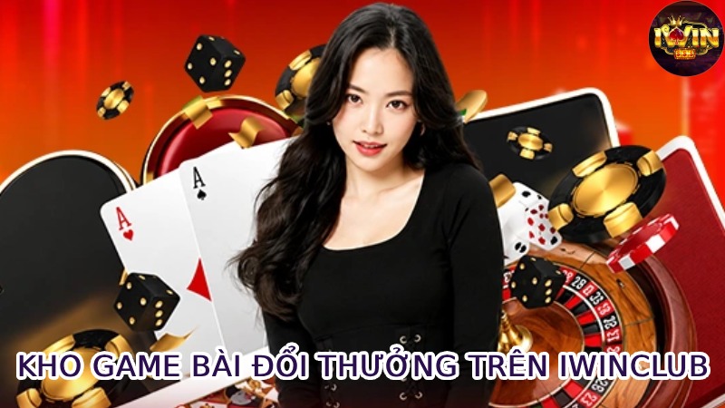 Kho Game Bài Đổi Thưởng Trên Iwinclub